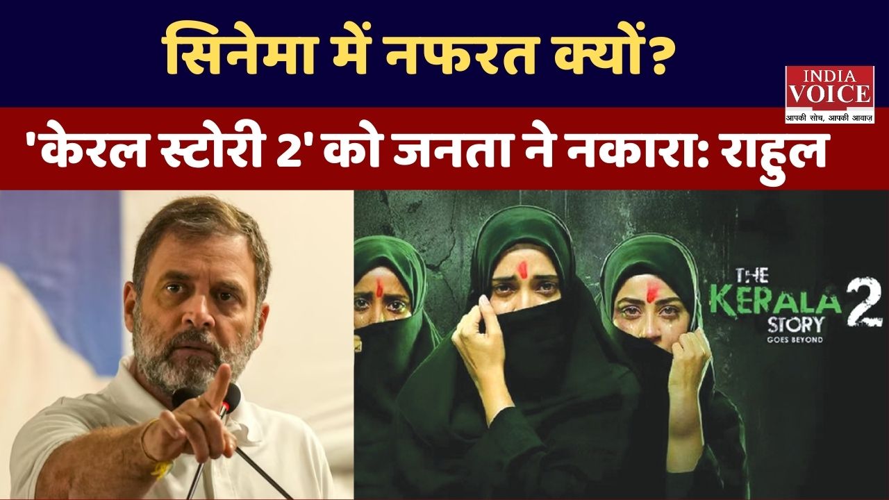 सिनेमा से नफरत फैला रही सरकार? 'केरल स्टोरी 2' को जनता ने नकारा: राहुल